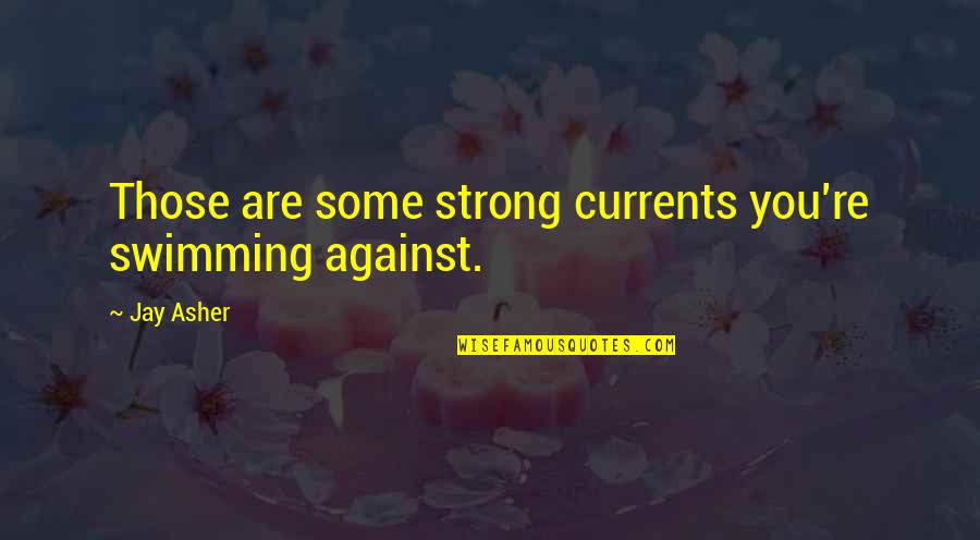 Pessegueiros Quotes By Jay Asher: Those are some strong currents you're swimming against.