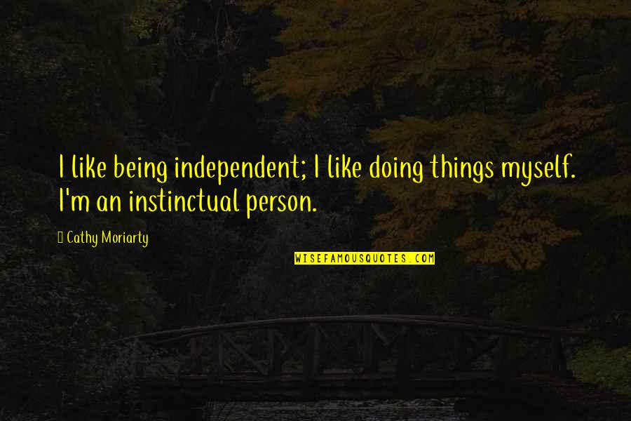 Pessimal Quotes By Cathy Moriarty: I like being independent; I like doing things