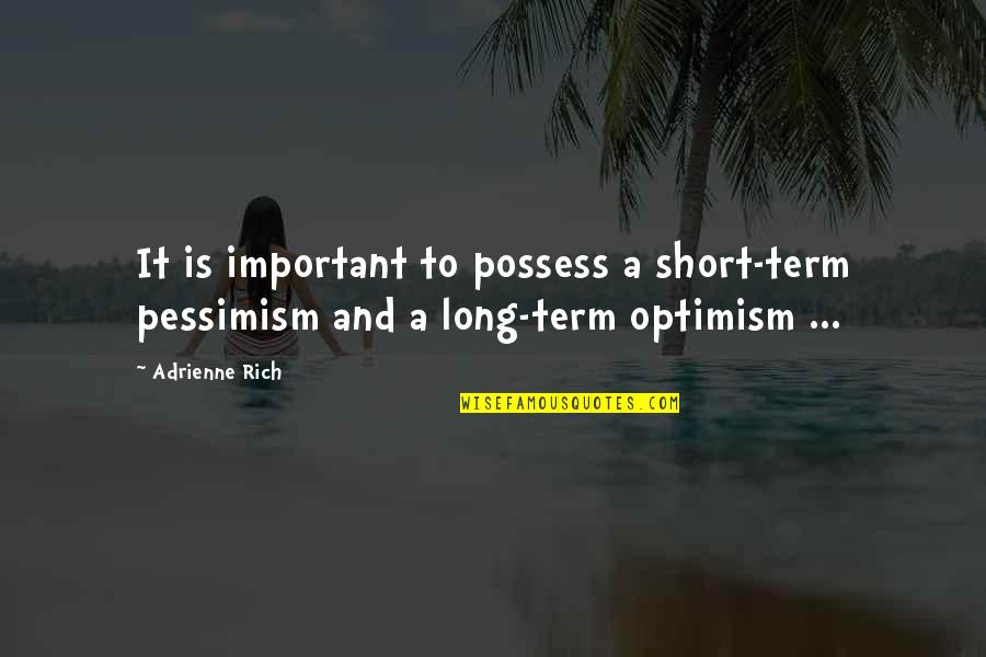 Pessimism And Optimism Quotes By Adrienne Rich: It is important to possess a short-term pessimism