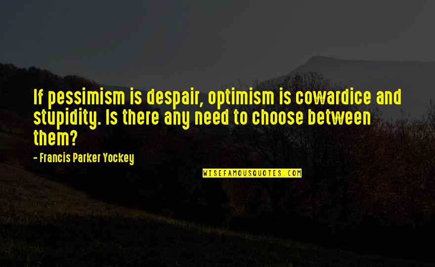 Pessimism And Optimism Quotes By Francis Parker Yockey: If pessimism is despair, optimism is cowardice and