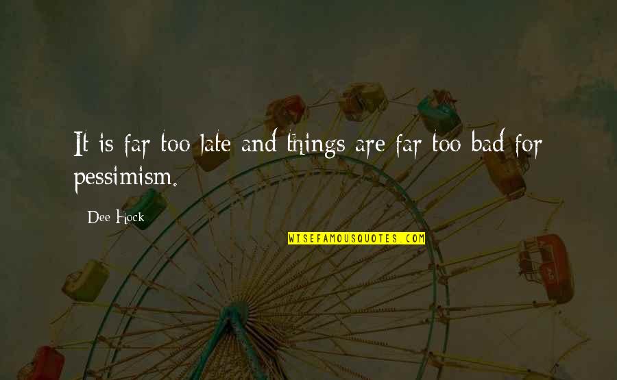 Pessimism And Success Quotes By Dee Hock: It is far too late and things are