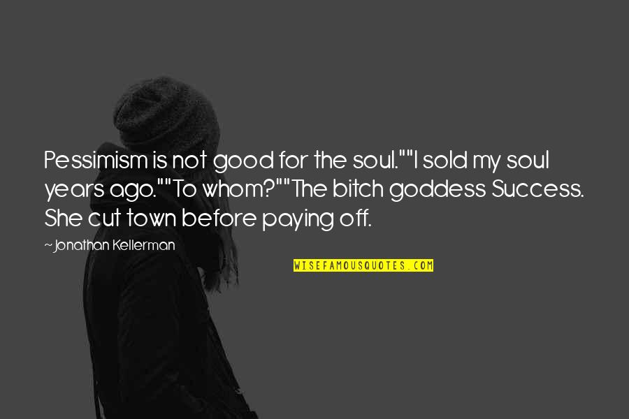 Pessimism And Success Quotes By Jonathan Kellerman: Pessimism is not good for the soul.""I sold