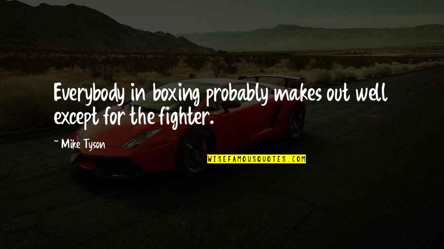 Pessimism And Success Quotes By Mike Tyson: Everybody in boxing probably makes out well except