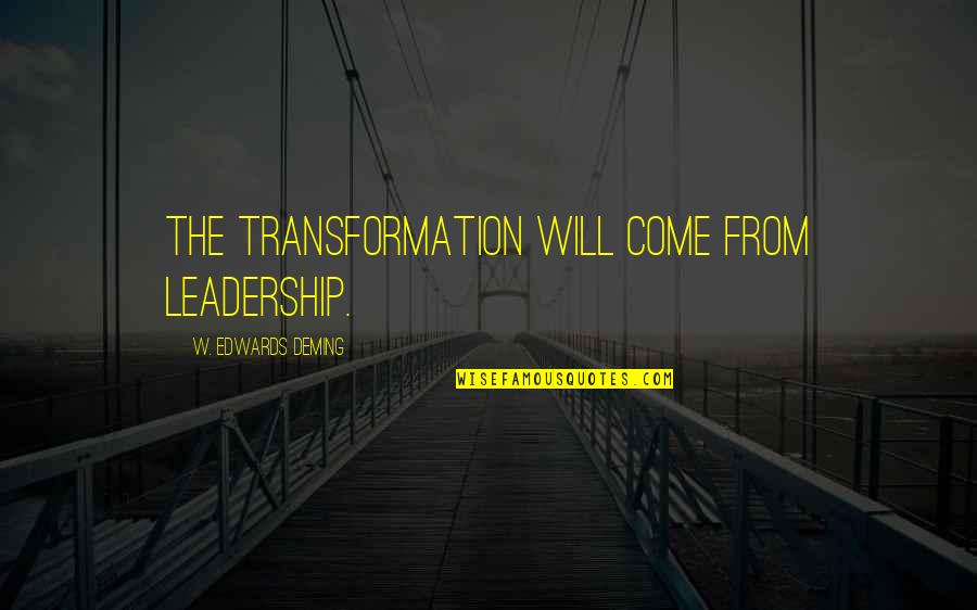 Pessimism Hopelessness Downfall Quotes By W. Edwards Deming: The transformation will come from leadership. Pessimism Hopelessness Downfall Quotes By W. Edwards Deming: The transformation will come from leadership.