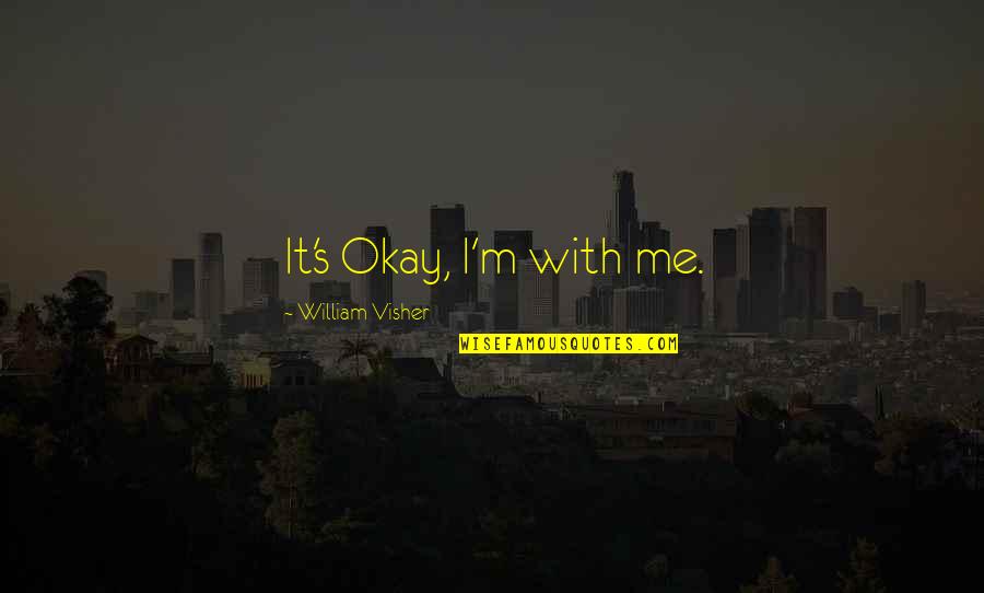 Pessimism Hopelessness Downfall Quotes By William Visher: It's Okay, I'm with me. Pessimism Hopelessness Downfall Quotes By William Visher: It's Okay, I'm with me.
