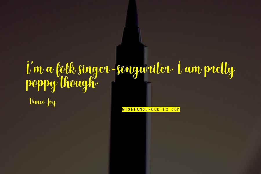 Pessimism Love Quotes By Vance Joy: I'm a folk singer-songwriter. I am pretty poppy