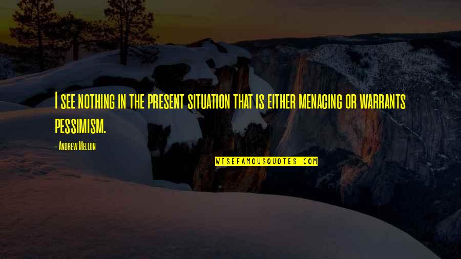 Pessimism Quotes By Andrew Mellon: I see nothing in the present situation that Pessimism Quotes By Andrew Mellon: I see nothing in the present situation that