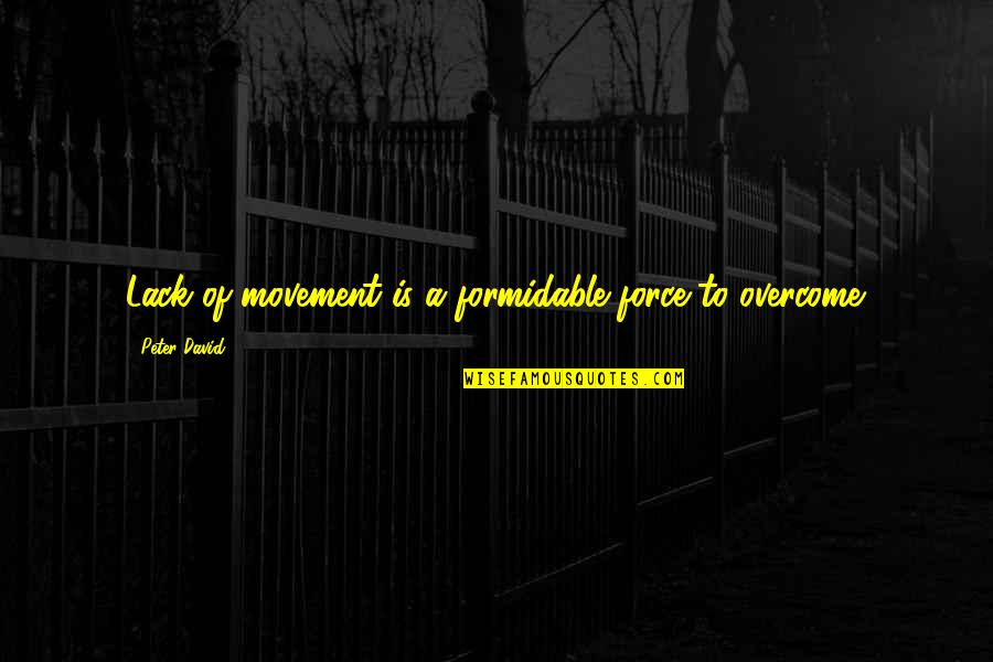 Pessimism Quotes By Peter David: Lack of movement is a formidable force to Pessimism Quotes By Peter David: Lack of movement is a formidable force to