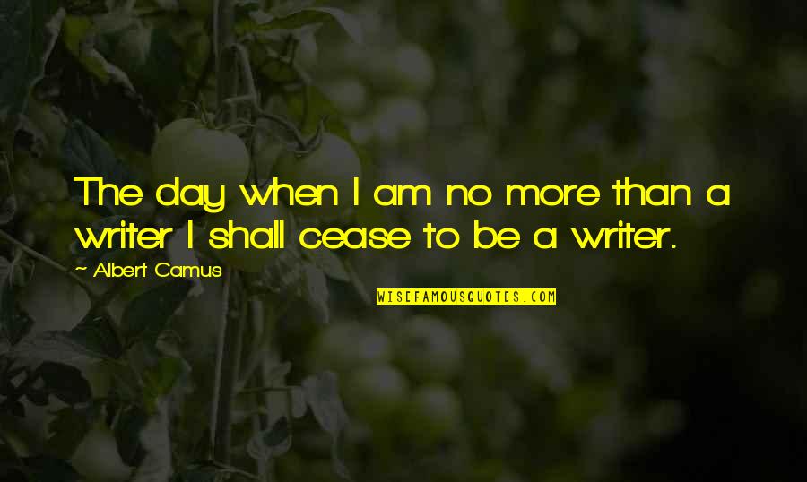 Pessimisn Quotes By Albert Camus: The day when I am no more than