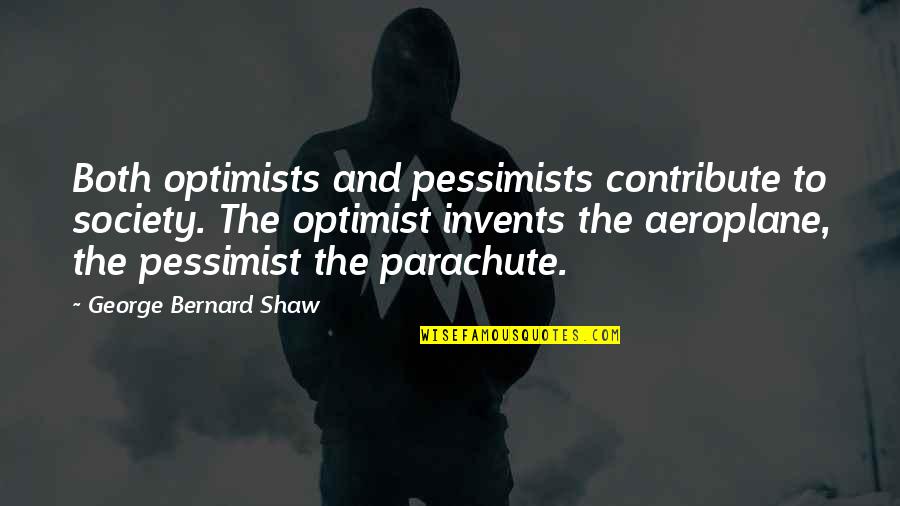 Pessimist And Optimist Quotes By George Bernard Shaw: Both optimists and pessimists contribute to society. The