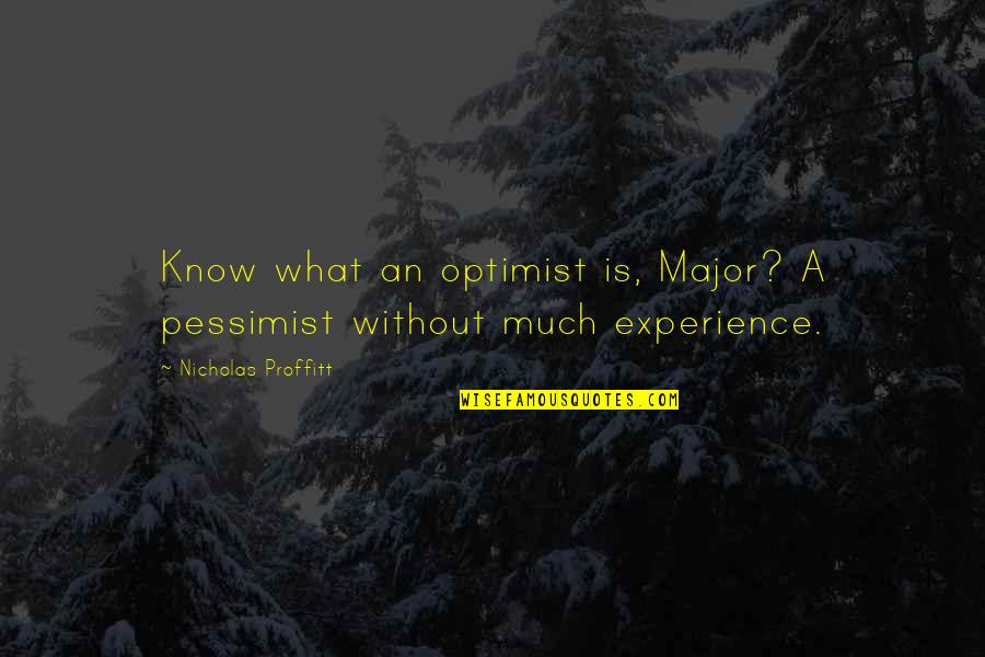 Pessimist Best Quotes By Nicholas Proffitt: Know what an optimist is, Major? A pessimist
