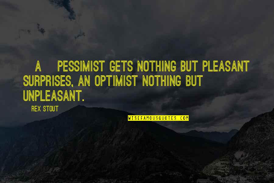 Pessimist Best Quotes By Rex Stout: [A] pessimist gets nothing but pleasant surprises, an