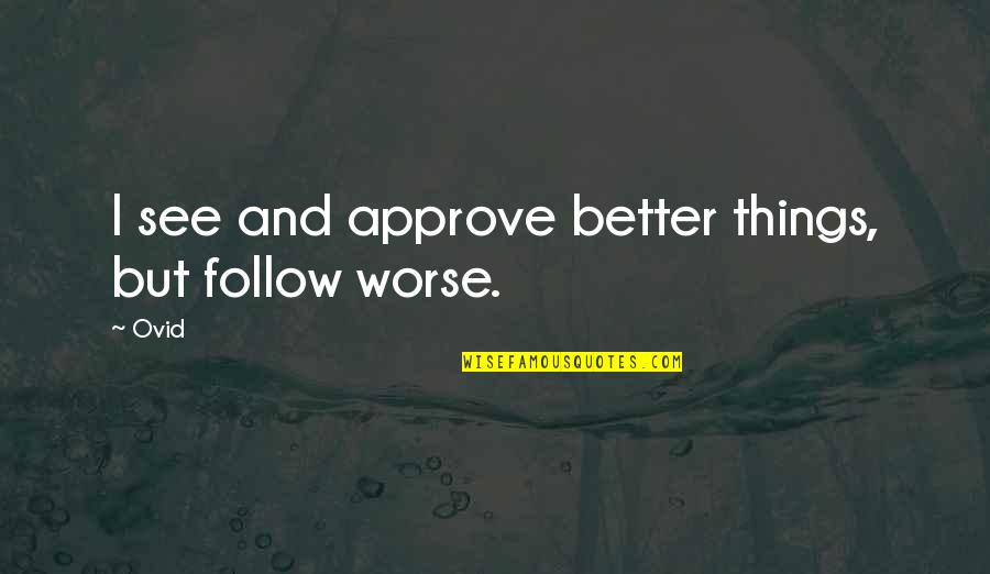 Pessimist Jokes Quotes By Ovid: I see and approve better things, but follow
