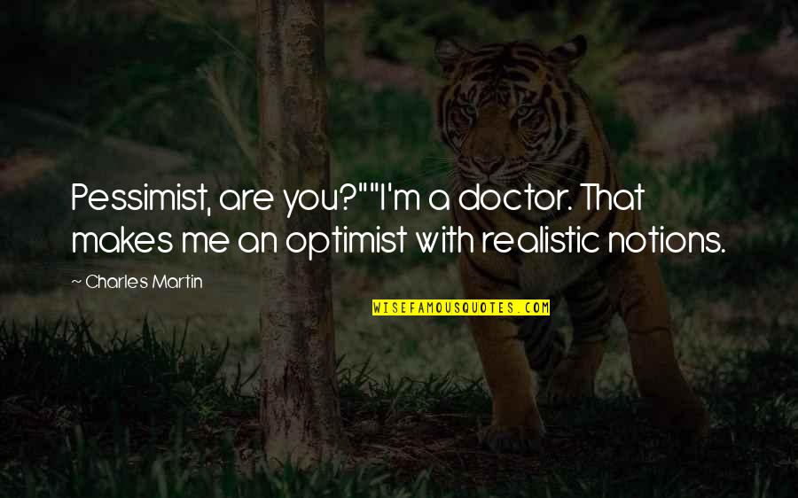Pessimist Quotes By Charles Martin: Pessimist, are you?""I'm a doctor. That makes me