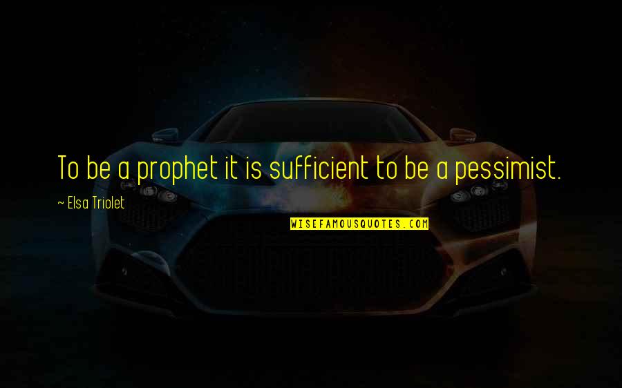 Pessimist Quotes By Elsa Triolet: To be a prophet it is sufficient to