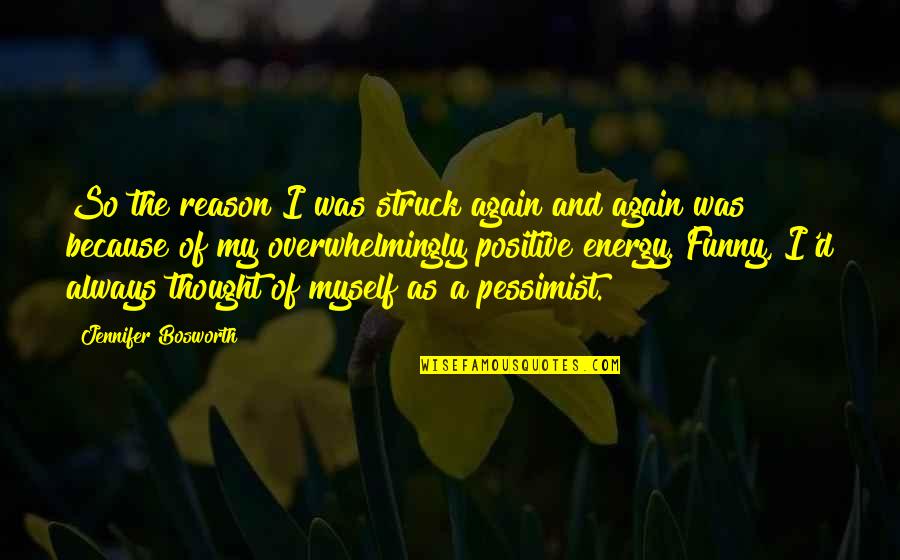 Pessimist Quotes By Jennifer Bosworth: So the reason I was struck again and