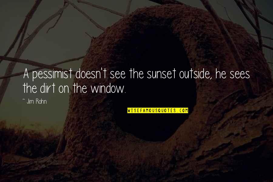 Pessimist Quotes By Jim Rohn: A pessimist doesn't see the sunset outside, he