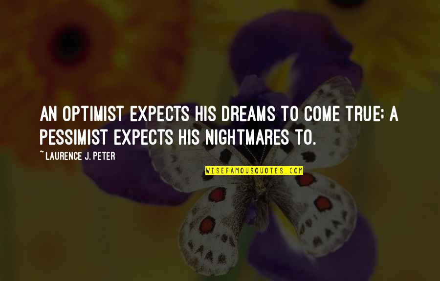 Pessimist Quotes By Laurence J. Peter: An optimist expects his dreams to come true;