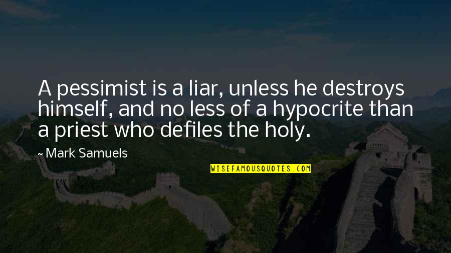 Pessimist Quotes By Mark Samuels: A pessimist is a liar, unless he destroys Pessimist Quotes By Mark Samuels: A pessimist is a liar, unless he destroys