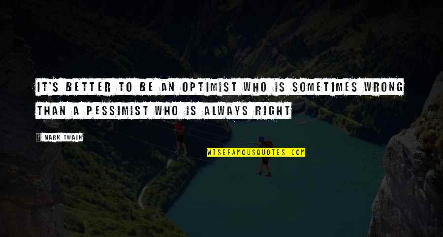 Pessimist Quotes By Mark Twain: It's better to be an optimist who is