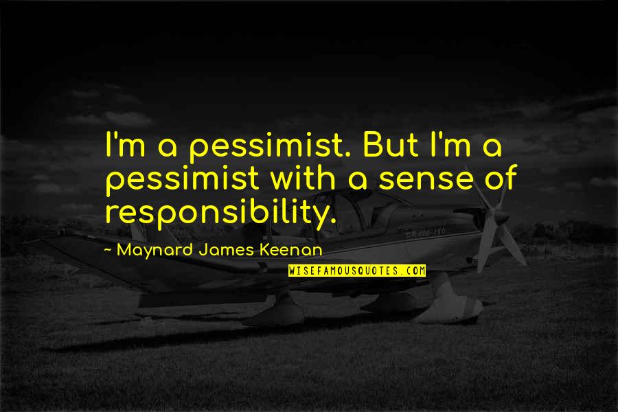 Pessimist Quotes By Maynard James Keenan: I'm a pessimist. But I'm a pessimist with