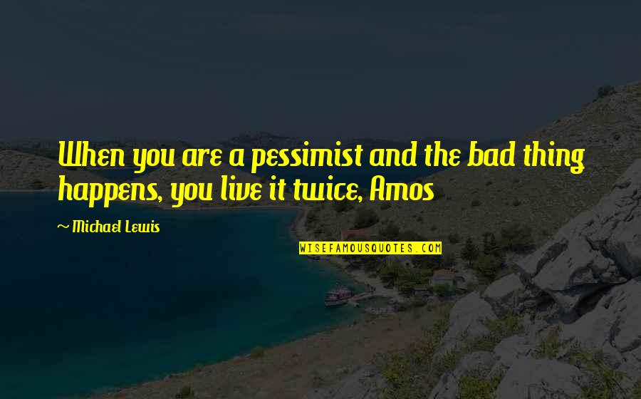 Pessimist Quotes By Michael Lewis: When you are a pessimist and the bad