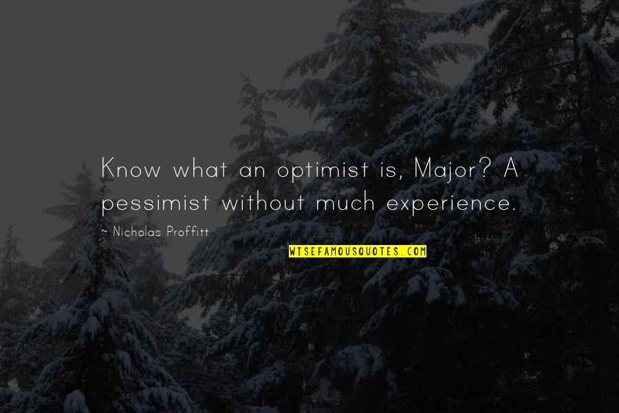 Pessimist Quotes By Nicholas Proffitt: Know what an optimist is, Major? A pessimist