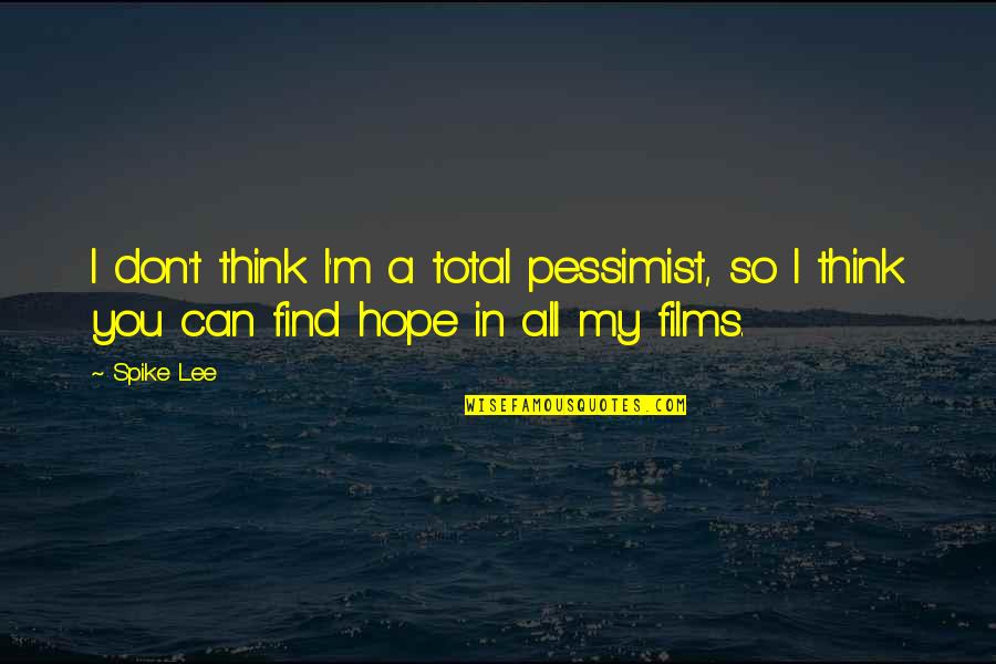 Pessimist Quotes By Spike Lee: I don't think I'm a total pessimist, so