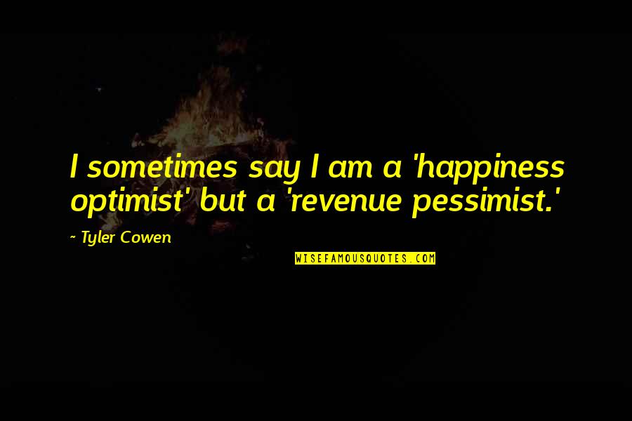 Pessimist Quotes By Tyler Cowen: I sometimes say I am a 'happiness optimist'
