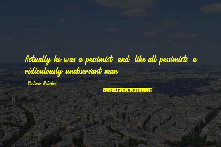 Pessimist Quotes By Vladimir Nabokov: Actually he was a pessimist, and, like all