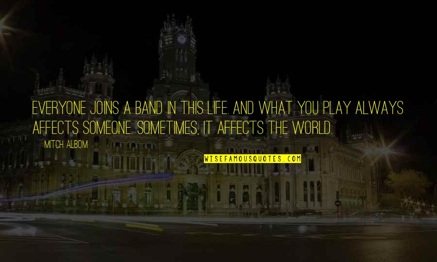 Pessimist Realist Quotes By Mitch Albom: Everyone joins a band in this life. And Pessimist Realist Quotes By Mitch Albom: Everyone joins a band in this life. And
