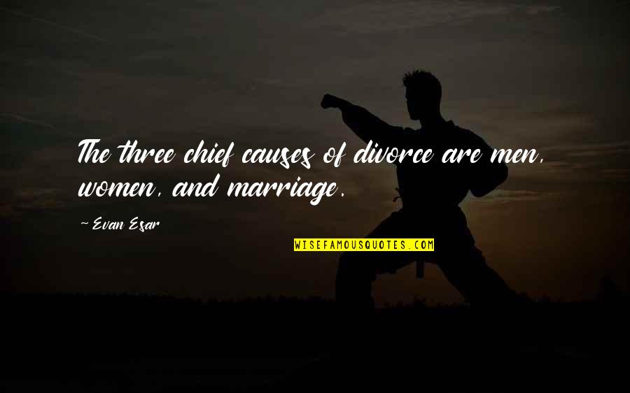Pessimist Vs Optimist Vs Realist Quotes By Evan Esar: The three chief causes of divorce are men,