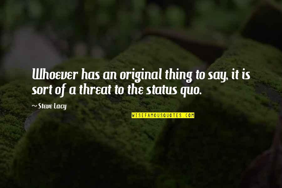 Pessimist Vs Optimist Vs Realist Quotes By Steve Lacy: Whoever has an original thing to say, it