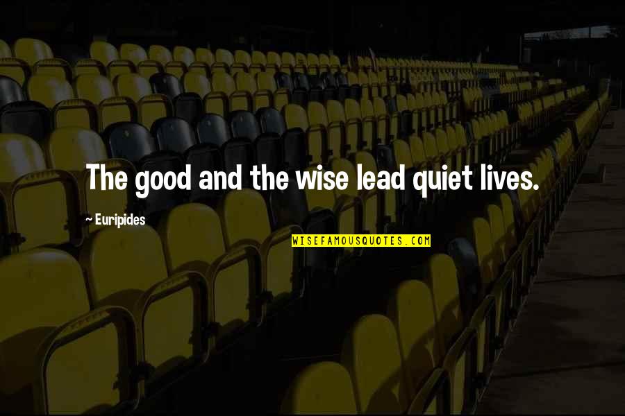 Pessimiste Fille Quotes By Euripides: The good and the wise lead quiet lives.