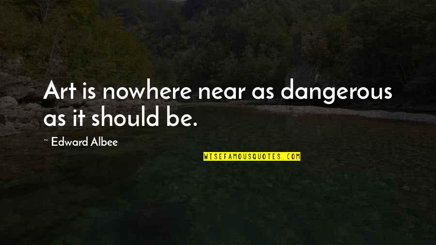 Pessimiste In Arabic Quotes By Edward Albee: Art is nowhere near as dangerous as it
