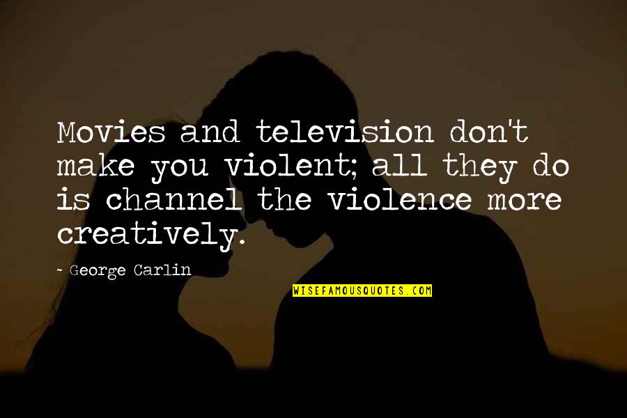 Pessimistic Love Quotes By George Carlin: Movies and television don't make you violent; all Pessimistic Love Quotes By George Carlin: Movies and television don't make you violent; all