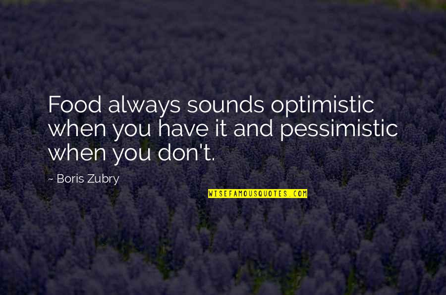 Pessimistic Optimistic Quotes By Boris Zubry: Food always sounds optimistic when you have it