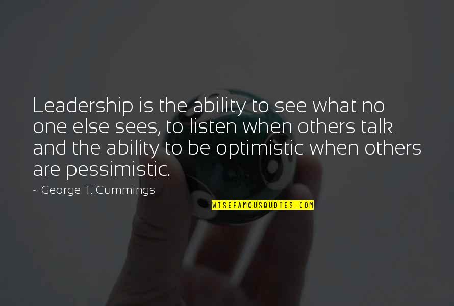 Pessimistic Optimistic Quotes By George T. Cummings: Leadership is the ability to see what no