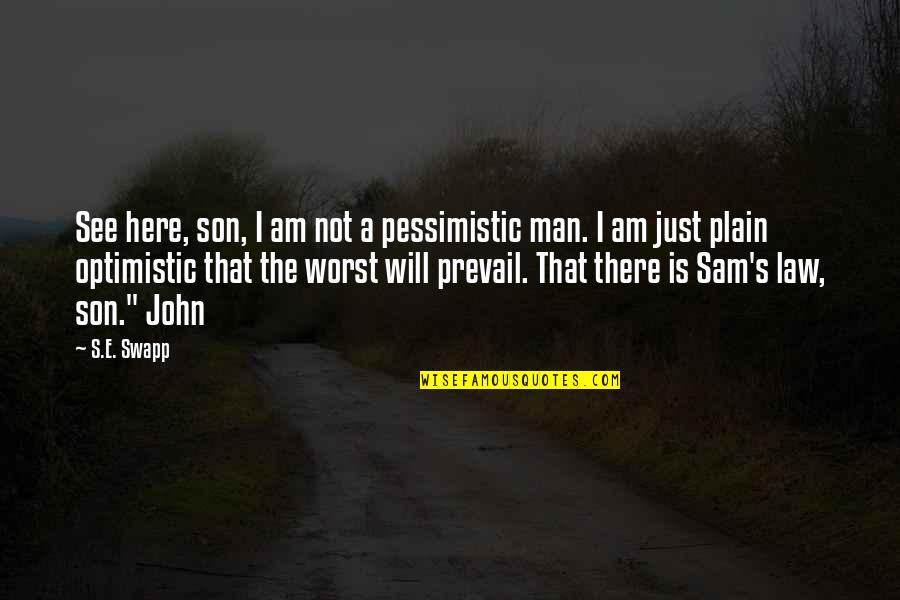 Pessimistic Optimistic Quotes By S.E. Swapp: See here, son, I am not a pessimistic