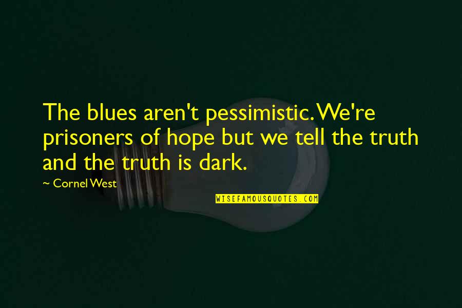 Pessimistic Quotes By Cornel West: The blues aren't pessimistic. We're prisoners of hope