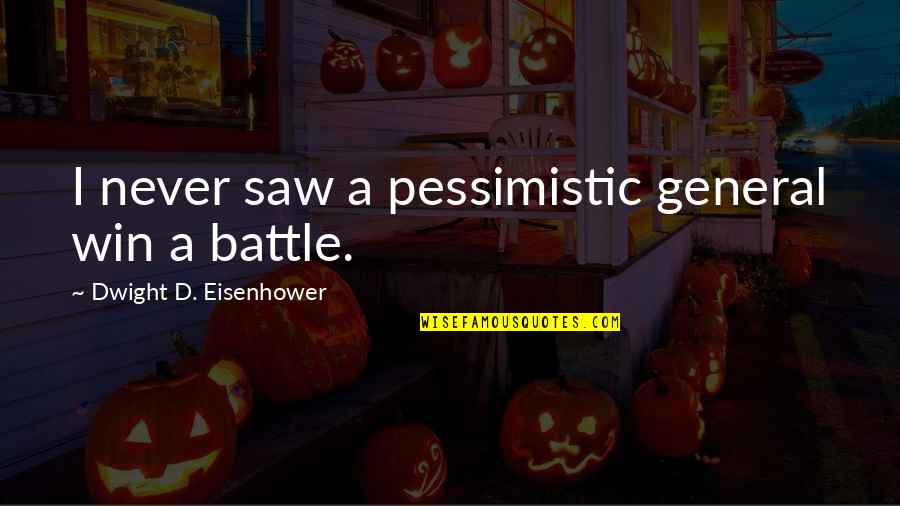 Pessimistic Quotes By Dwight D. Eisenhower: I never saw a pessimistic general win a