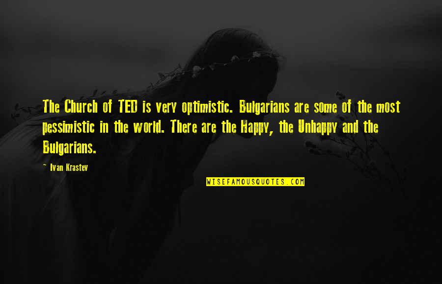 Pessimistic Quotes By Ivan Krastev: The Church of TED is very optimistic. Bulgarians