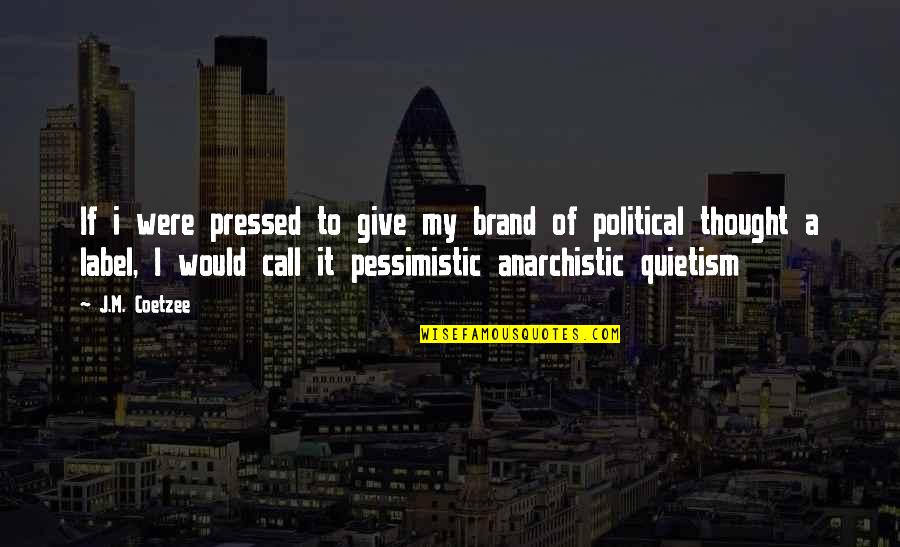 Pessimistic Quotes By J.M. Coetzee: If i were pressed to give my brand