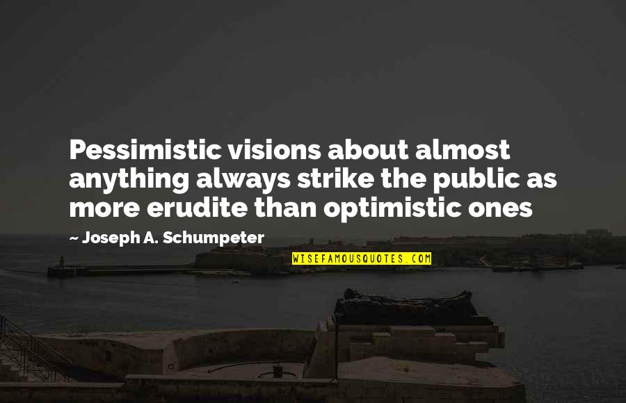 Pessimistic Quotes By Joseph A. Schumpeter: Pessimistic visions about almost anything always strike the