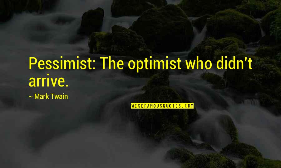 Pessimistic Quotes By Mark Twain: Pessimist: The optimist who didn't arrive.
