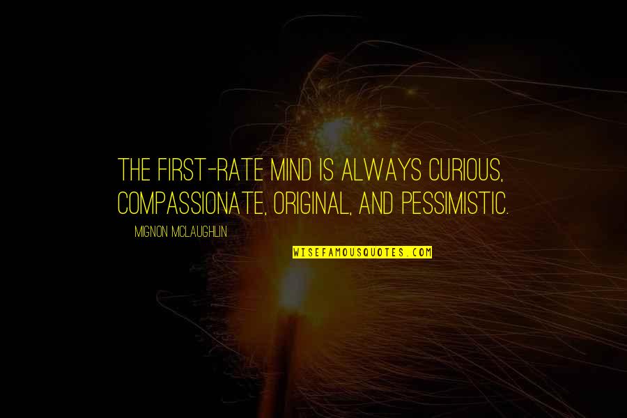 Pessimistic Quotes By Mignon McLaughlin: The first-rate mind is always curious, compassionate, original,