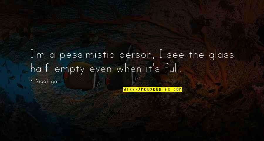 Pessimistic Quotes By Nigahiga: I'm a pessimistic person, I see the glass