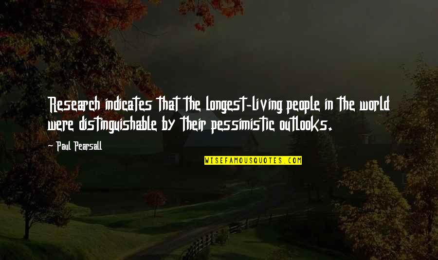 Pessimistic Quotes By Paul Pearsall: Research indicates that the longest-living people in the
