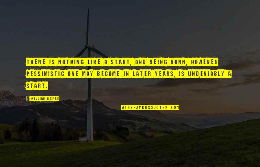Pessimistic Quotes By William McFee: There is nothing like a start, and being