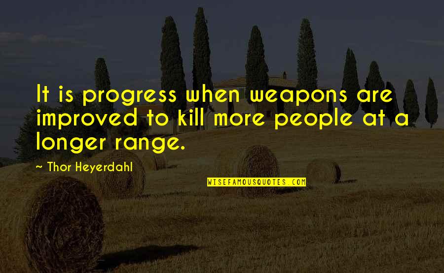 Pessimistic Work Quotes By Thor Heyerdahl: It is progress when weapons are improved to